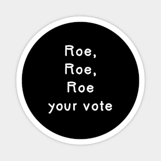 Roe, Roe, Roe your vote Magnet